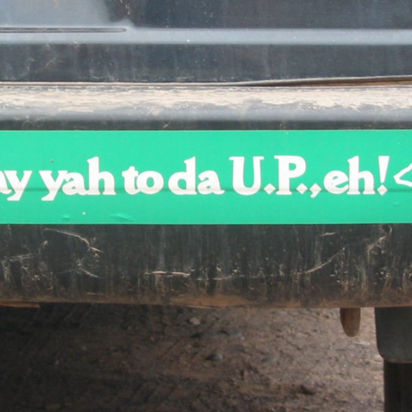 A bumper stick that says, "Say yah to da U.P., eh!"