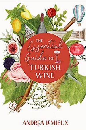 The Essential Guide to Turkish Wine: An exploration of one of the oldest and most unexpected wine countries