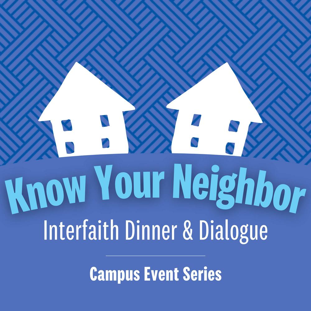 A blue weave background with two white houses on a hill with the text, "Know Your Neighbor: Interfaith Dinner and Dialogue - Campus Event Series"
