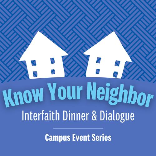 A blue weave background with two white houses on a hill with the text, "Know Your Neighbor: Interfaith Dinner and Dialogue - Campus Event Series"