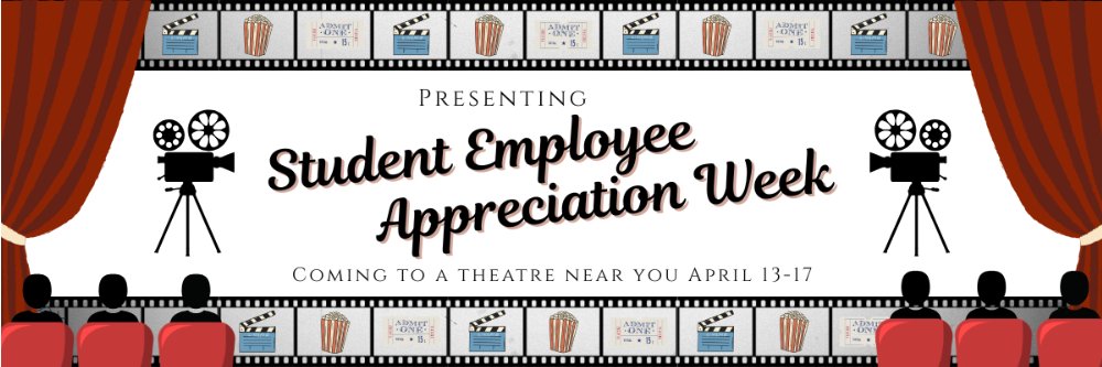 Presenting "Student Employee Appreciation Week" coming to a theatre near you April 13-17