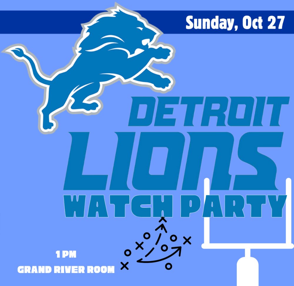 Sunday, Oct 27 Detroit Lions Watch Party. 1 p.m. in the Grand River Room
