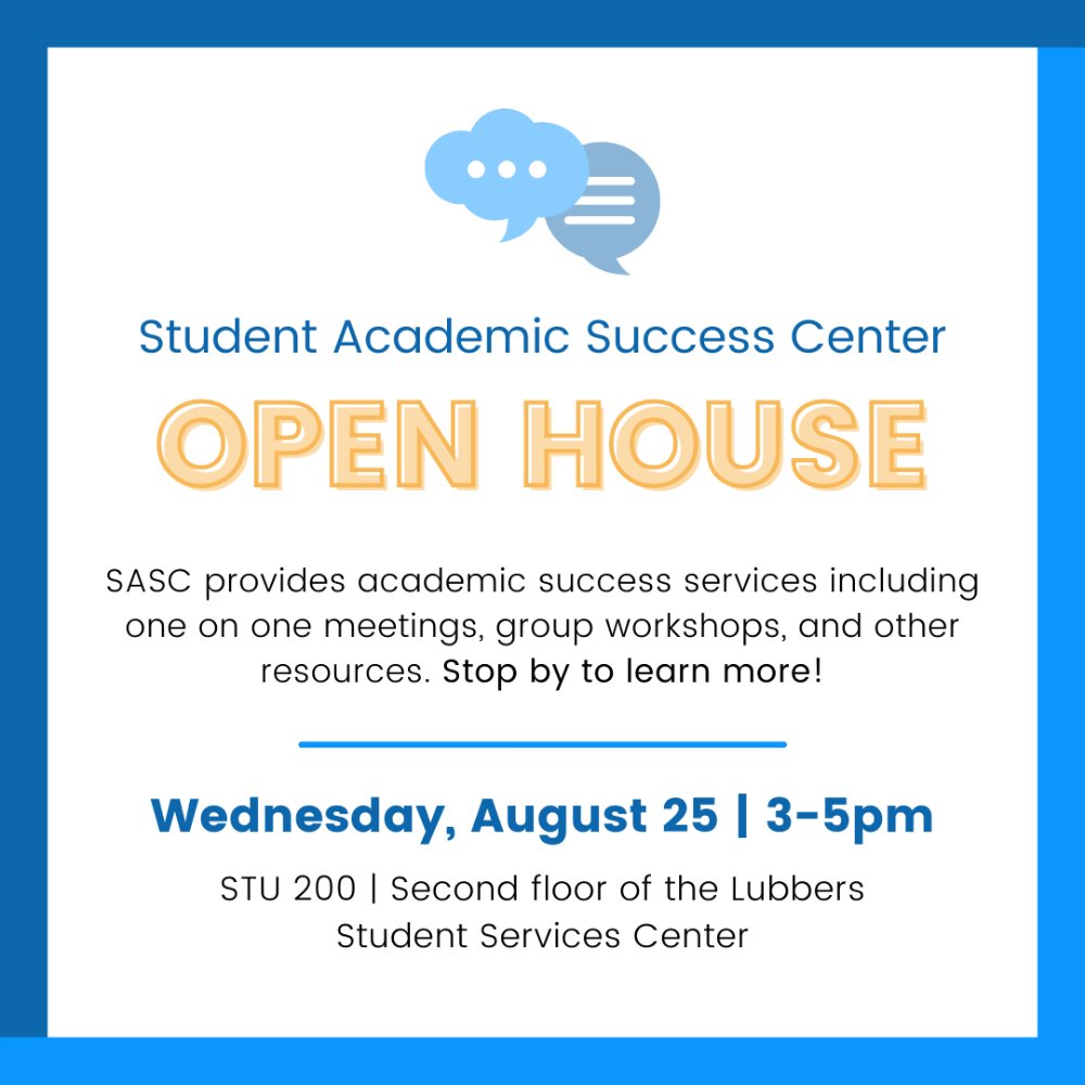 Student Academic Success Center Open House: SASC provides academic success services including one on one meetings, group workshops, and other resources. Stop by to learn more! Wednesday August 25, 3-5pm in STU 200