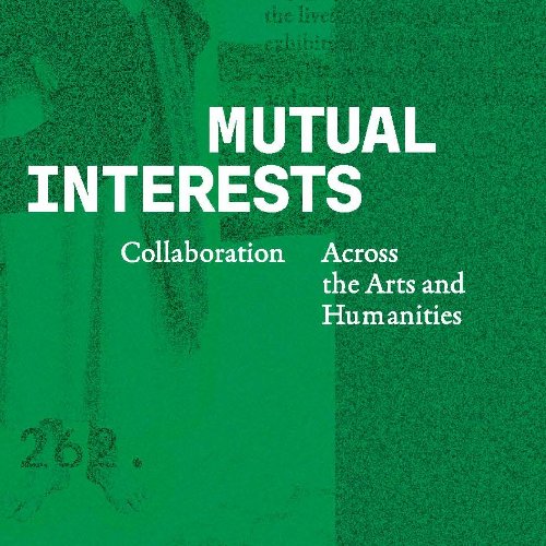Mutual Interests: Collaboration across the Arts and Humanities, Opening Reception