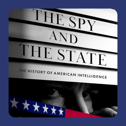 The Spy and the State: The History of American Intelligence