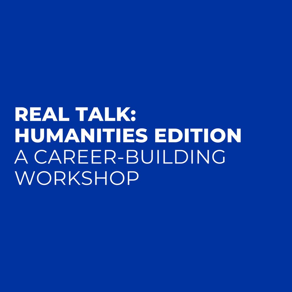 Graphic stating "Real Talk: Humanities Edition, A Career-Building Workshop"