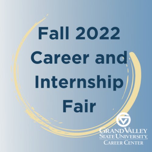 Graphic with words "Fall 2022 Career and Internship Fair" surrounded by yellow circle. The Grand Valley State University Career Center logo is bottom right.