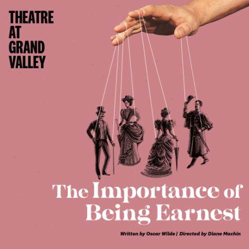 Theatre at Grand Valley presents THE IMPORTANCE OF BEING EARNEST