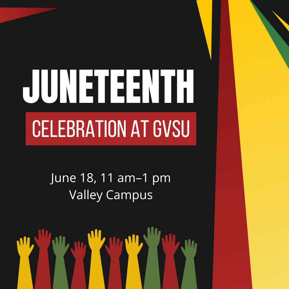 Juneteenth Celebration at GVSU graphic with red, yellow, and green raised hands and colorful shapes