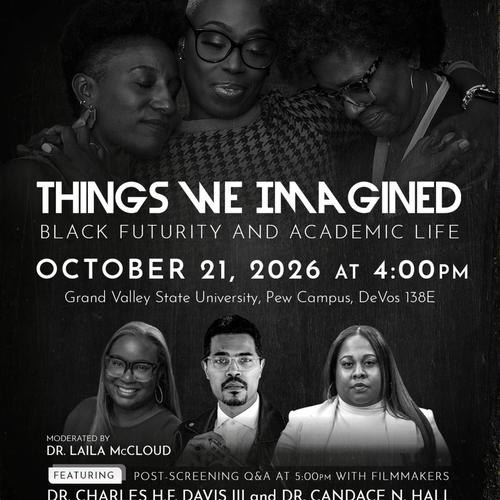 Things We Imagined - Black Futurity and Academic Life Flyer with details of the event and images of three black women hugging each other and an image of Dr. Laila McCloud, Dr. Charles H.F. Davis III and Dr. Candace N. Hall