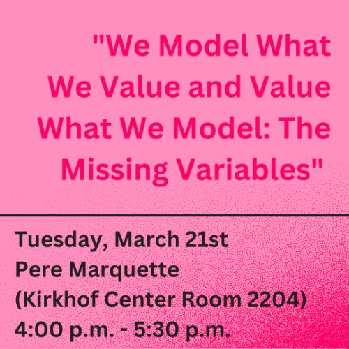 "We Model What We Value and Value What We Model: The Missing Variables" Tuesday, March 21st  Pere Marquette  (Kirkhof Center Room 2204) 4:00 p.m. - 5:30 p.m.