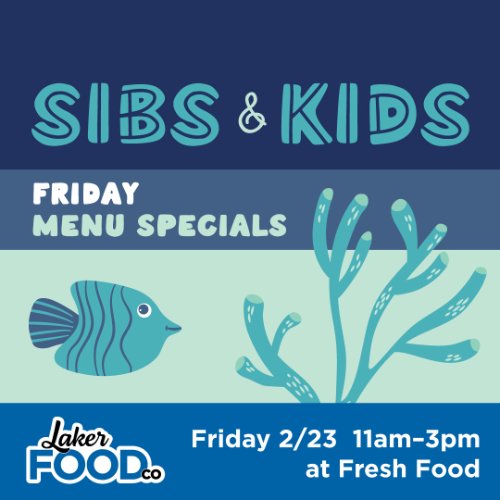 A cartoon fish and text that reads "Sibs & Kids Friday Menu specials. Friday 2/23, 11am-3pm at Fresh Food."
