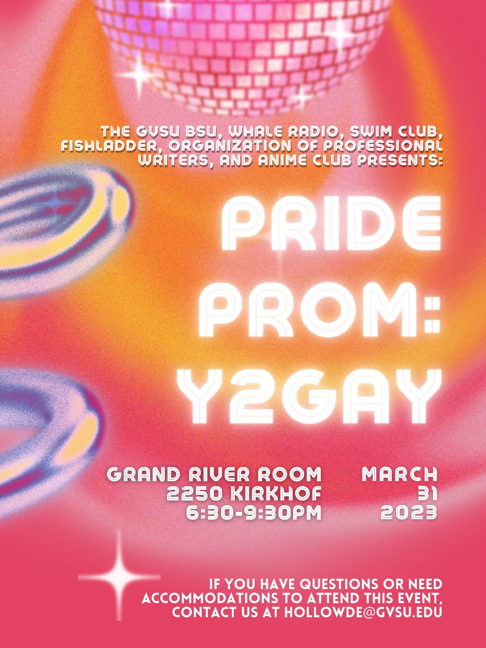 The GVSU BSU, Whale Radio, Swim Club, Fishladder, Organization of Professional Writers, and Anime club presents: Pride Prom: Y2Gay! Grand River Room, 2250 Kirkhof, 6:30-9:30Pm, March 31, 2023.