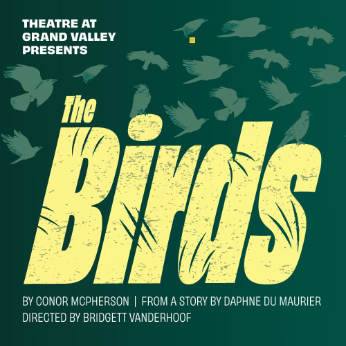 Theatre at Grand Valley presents The Birds by Connor McPherson, From a Story by Daphne du Maurier, Directed by Bridgett Vanderhoof